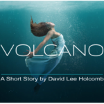Title graphic for short story by David Lee Holcomb titled, "Volcano."